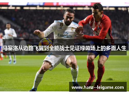 马塞洛从边路飞翼到全能战士见证绿茵场上的多面人生