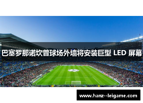 巴塞罗那诺坎普球场外墙将安装巨型 LED 屏幕