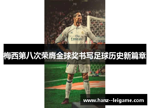 梅西第八次荣膺金球奖书写足球历史新篇章